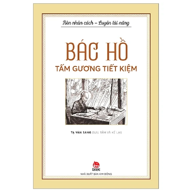 Rèn Nhân Cách - Luyện Tài Năng - Bác Hồ - Tấm Gương Tiết Kiệm - Tạ Văn Sang (Mới 100%) Kiến thức, kỹ năng sống cho trẻ, NXB Kim Đồng - SÁCH ĐẠI HỌC 485771