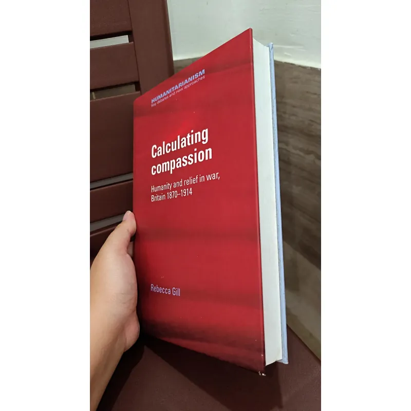 Calculating Compassion: Humanity and Relief in War, Britain 1870-1914 by Rebecca Gill. 932525