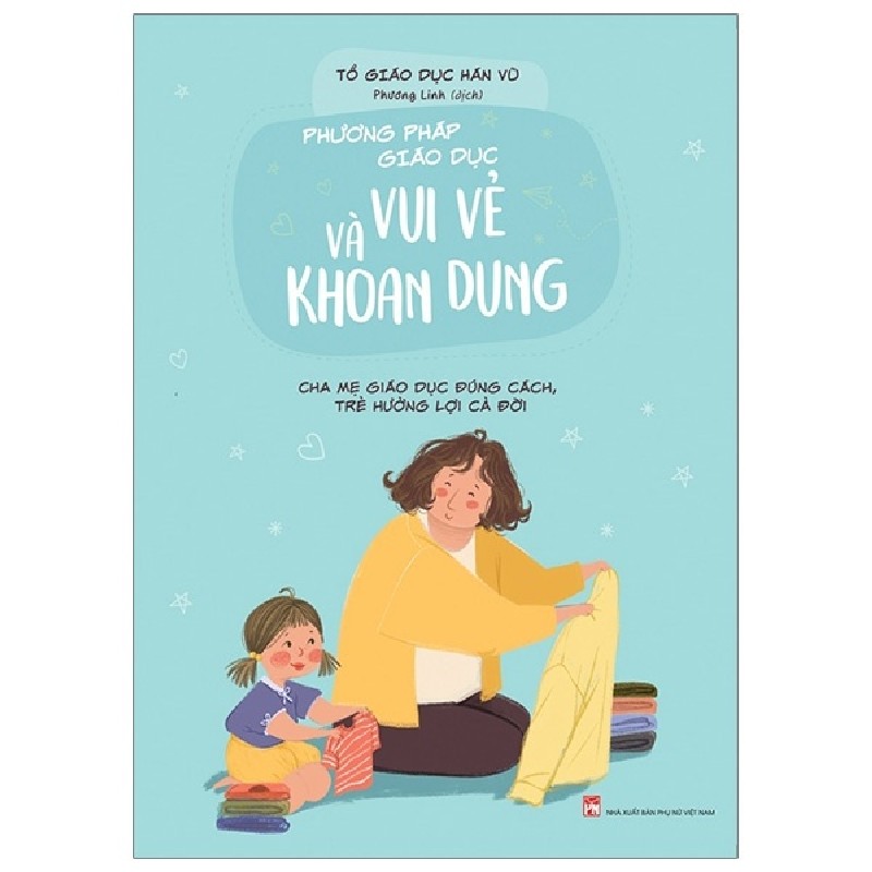 Phương Pháp Giáo Dục Vui Vẻ Và Khoan Dung - Cha Mẹ Giáo Dục Đúng Cách, Trẻ Hưởng Lợi Cả Đời - Tổ giáo dục Hán Vũ 194439