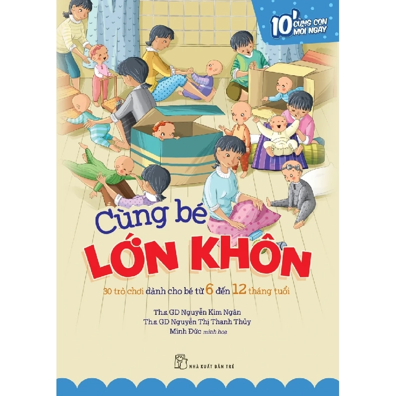 Cùng Bé Lớn Khôn: 30 Trò Chơi Dành Cho Bé Từ 06 Đến 12 Tháng Tuổi - Nguyễn Thị Thanh Thủy, Trần Thị Thanh Huyền, Minh Đức (Mới 100%) Phát triển kỹ năng, trí tuệ cho trẻ, NXB Trẻ - SÁCH ĐẠI HỌC 487016