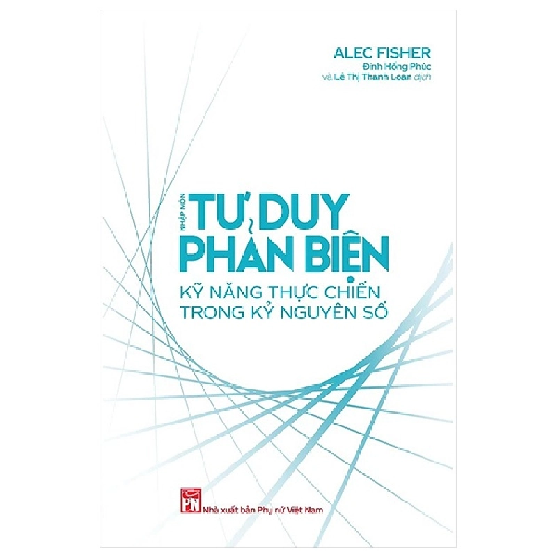 Nhập Môn Tư Duy Phản Biện - Kỹ Năng Thực Chiến Trong Kỷ Nguyên Số (2025) - Alec Fisher 699636