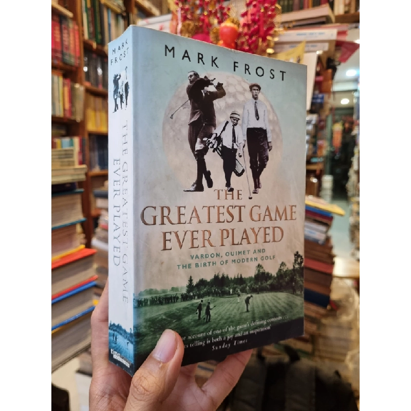 The Greatest Game Ever Played : Vardon, Quimet and The Birth of Modern Golf - Mark Frost 386977