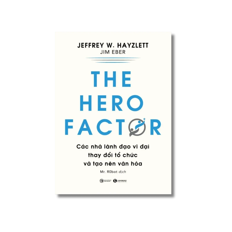 THE HERO FACTOR: Các nhà lãnh đạo vĩ đại thay đổi tổ chức và tạo nên văn hóa - Jeffery W.Hayzlett 730073