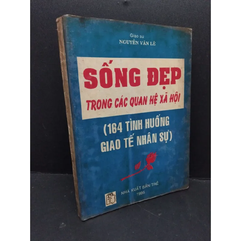 [Sách Cũ SCGR] Sống đẹp trong các quan hệ xã hội (164 tình huống giao tế nhân sự) mới 60% ố vàng ẩm nhẹ 1995 HCM2809 Nguyễn Văn Lê QUẢN TRỊ 678263