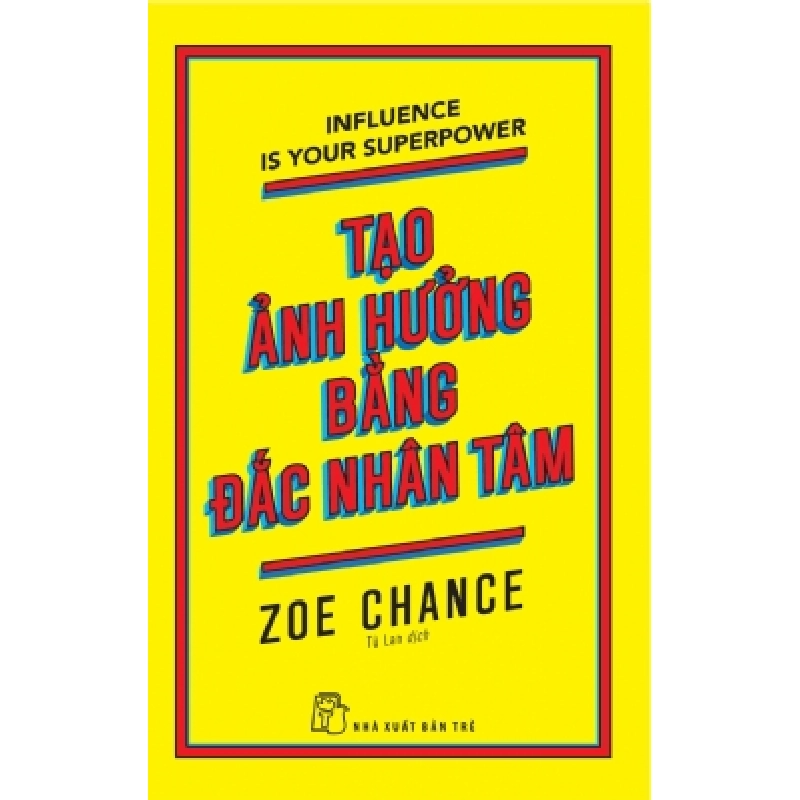 Tạo ảnh hưởng bằng đắc nhân tâm - Zoe Chance - 2024 - kỹ năng quản lý, Kỹ năng sống, NXB Trẻ 777400