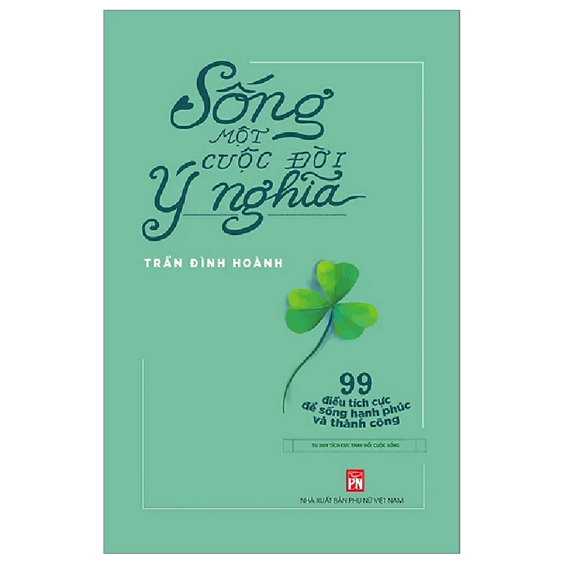 Sống một cuộc đời ý nghĩa - 99 điều tích cực để sống hạnh phúc,130 - Trần Đình Hoành - 2023 - TÂM LÝ GIÁO DỤC 704809