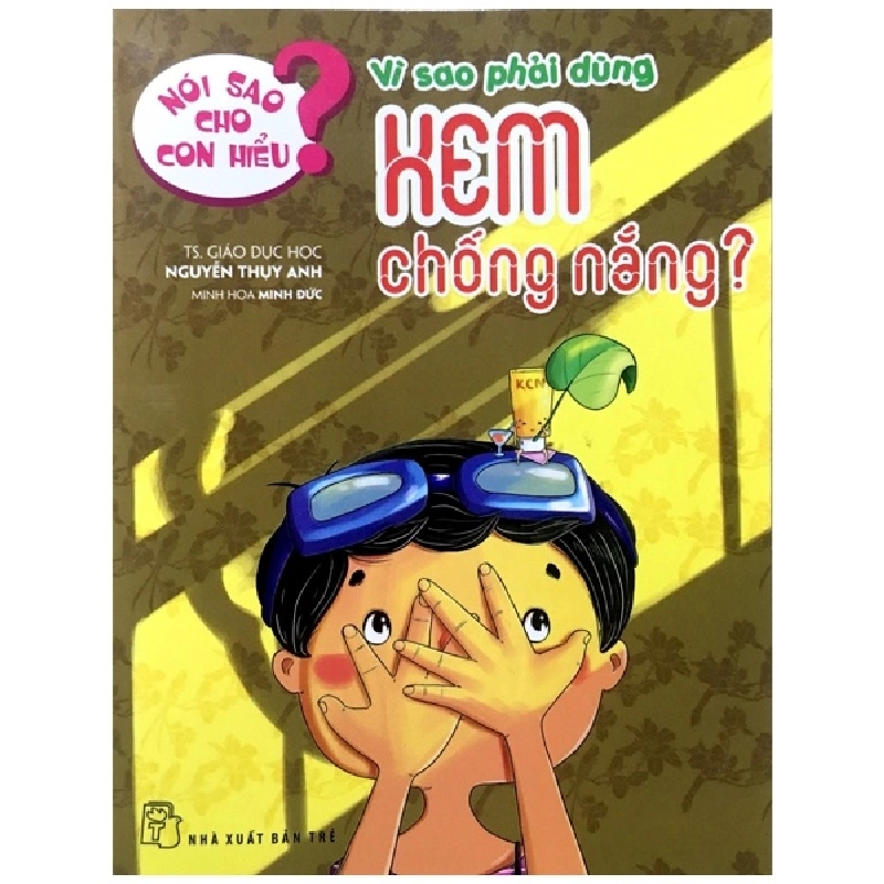 Nói Sao Cho Con Hiểu: Vì Sao Phải Dùng Kem Chống Nắng (2017) - TS Nguyễn Thụy Anh 744458