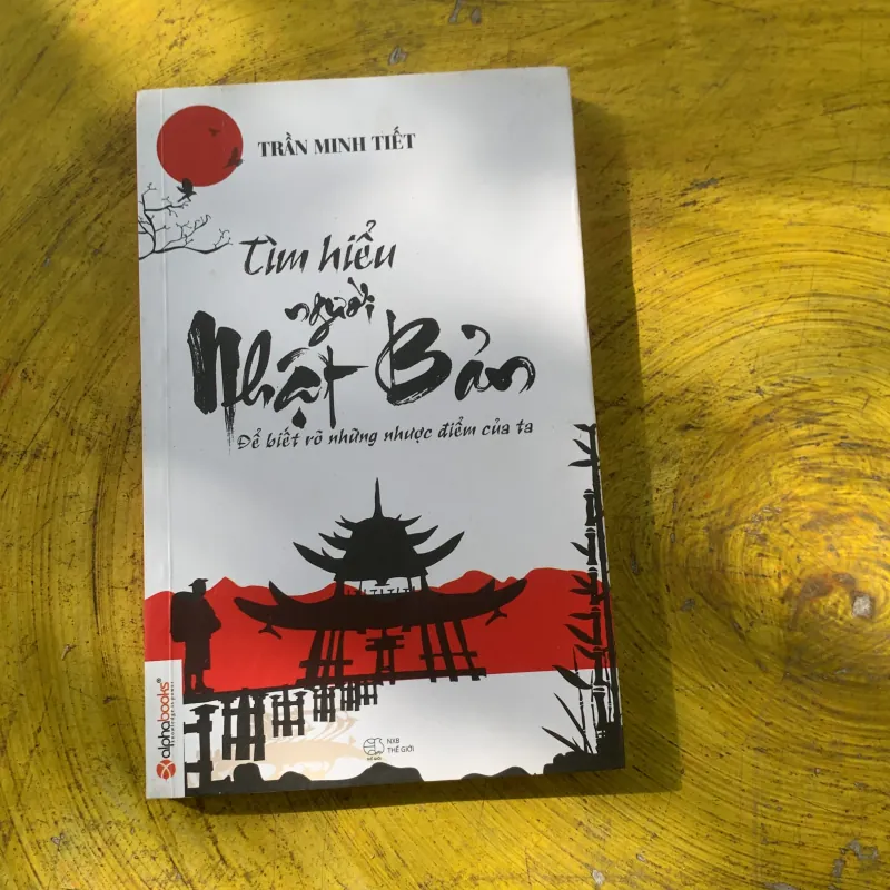 TÌM HIỂU NGƯỜI NHẬT BẢN ĐỂ BIẾT RÕ NHỮNG NHƯỢC ĐIỂM CỦA TA-TRẦN MINH TIẾT  780450