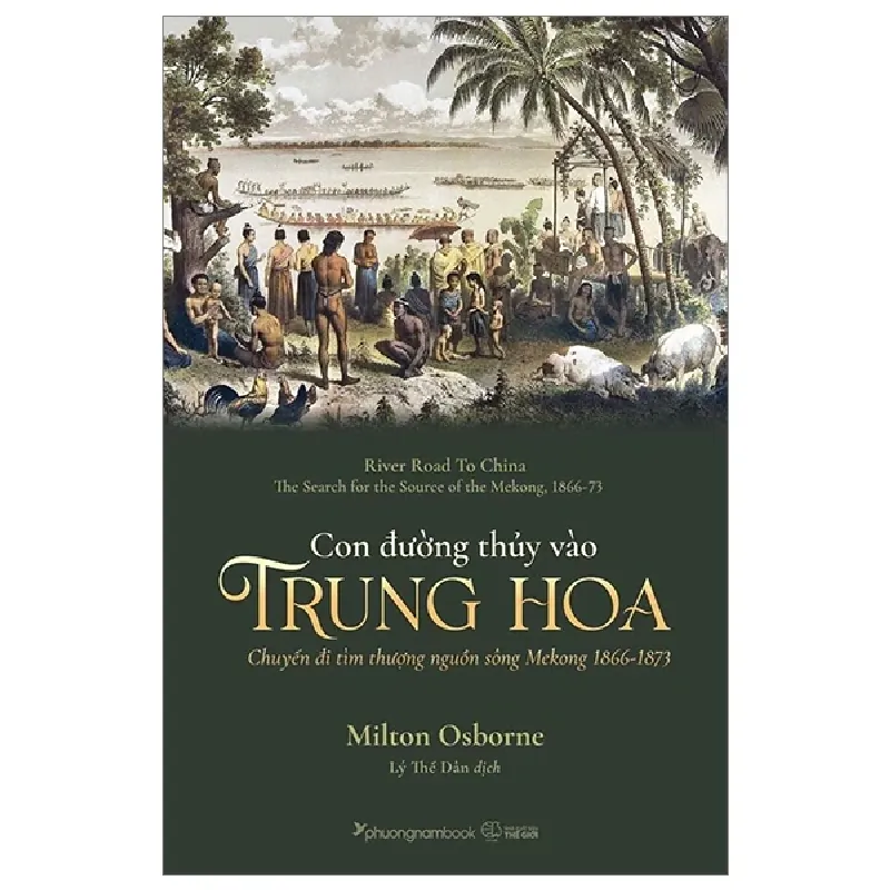 Con Đường Thủy Vào Trung Hoa - Chuyến Đi Tìm Thượng Nguồn Sông Mekong 1866-1873 - Milton Osborne 403099