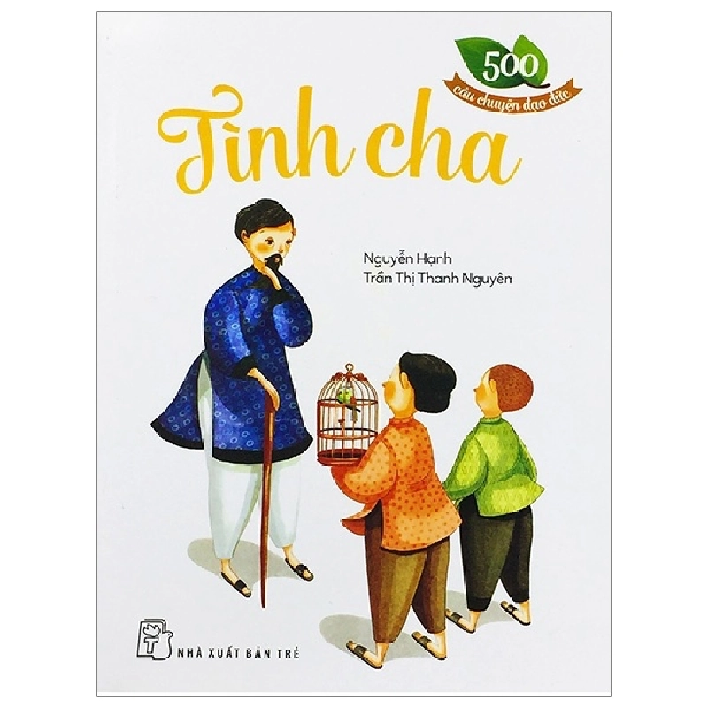 500 câu chuyện đạo đức: Tình cha - Trần Thị Thanh Nguyên, NGUYỄN HẠNH 2022 New 100% HCM.PO 345748