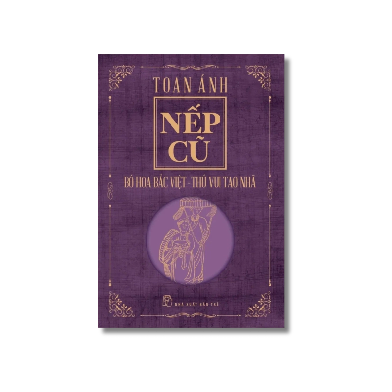 Nếp cũ: Bó hoa Bắc Việt - Thú vui tao nhã - Toan Ánh 721658