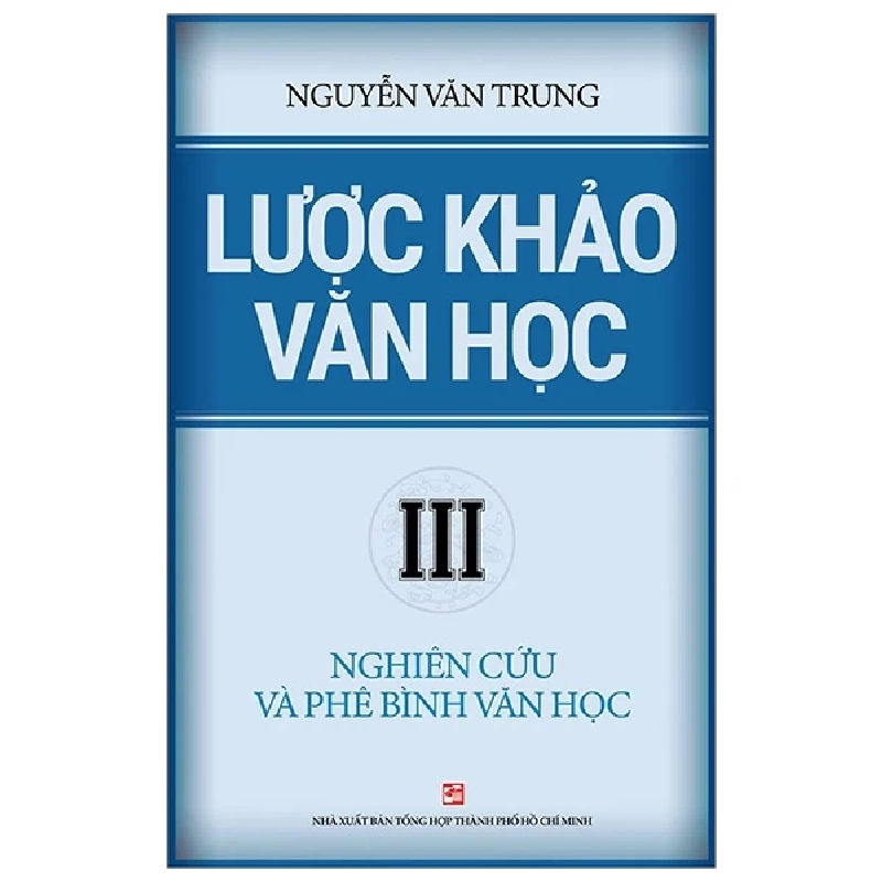 Lược khảo văn học III - Nghiên cứu và phê bình văn học - Nguyễn Văn Trung 500913