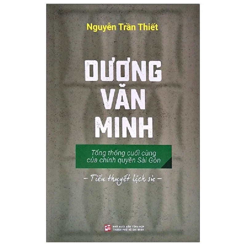 Dương Văn Minh - Tổng Thống Cuối Cùng Của Chính Quyền Sài Gòn - Nguyễn Trần Thiết 402847
