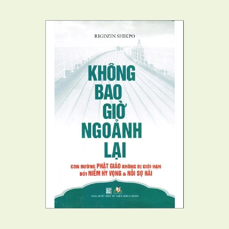 Không Bao Giờ Ngoảnh Lại - Con Đường Phật Giáo Không Bị Giới Hạn Bởi Niềm Hy Vọng & Nổi Sợ Hãi - Rigdzin Shikpo ASB.PO Oreka Blogmeo 230225 515759