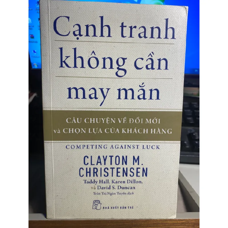 Cạnh Tranh Không Cần May Mắn - Câu Chuyện Về Đổi Mới Và Chọn Lựa Của Khách Hàng -Tác giả Clayton M Christensen, Taddy Hall, Karen Dillon, David S Duncan - NXB Trẻ 2018- Sách lưu kho chưa qua sử dụng mới 90% STB1215 Blogmeo 27525 587441