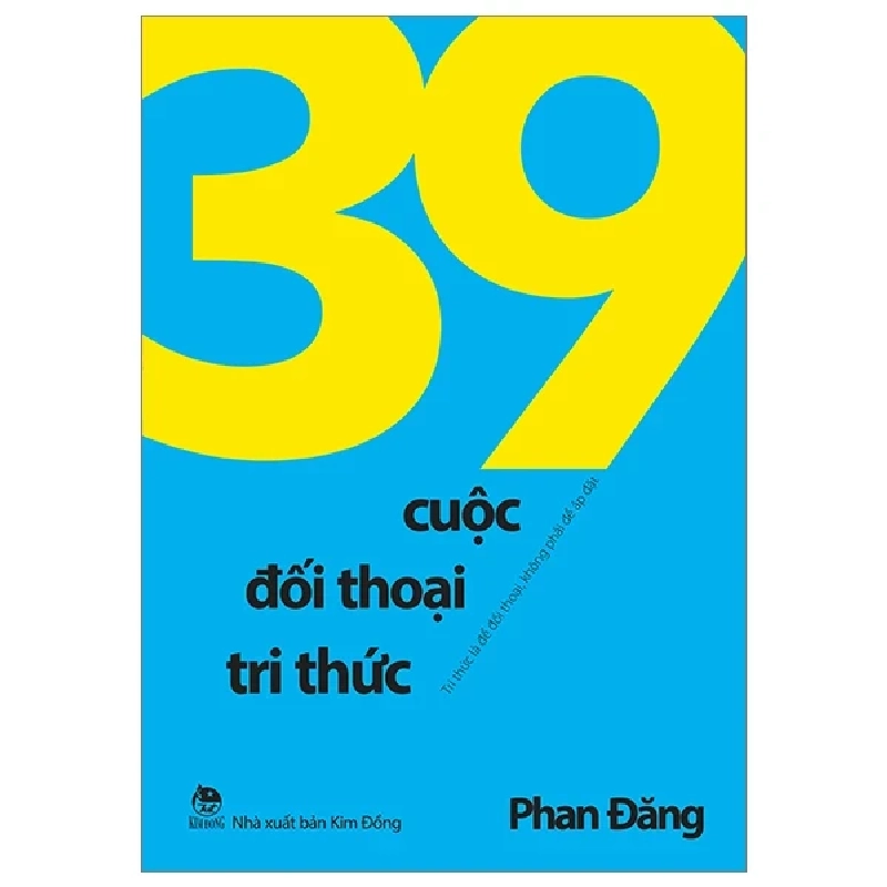 39 Cuộc Đối Thoại Tri Thức - Tri Thức Là Để Đối Thoại, Không Phải Để Áp Đặt - Phan Đăng 282595