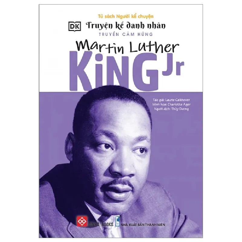 Truyện Kể Danh Nhân Truyền Cảm Hứng - Martin Luther King Jr - DK, Laurie Calkhoven, Charlotte Ager ASB.PO Oreka-Blogmeo120125 674370