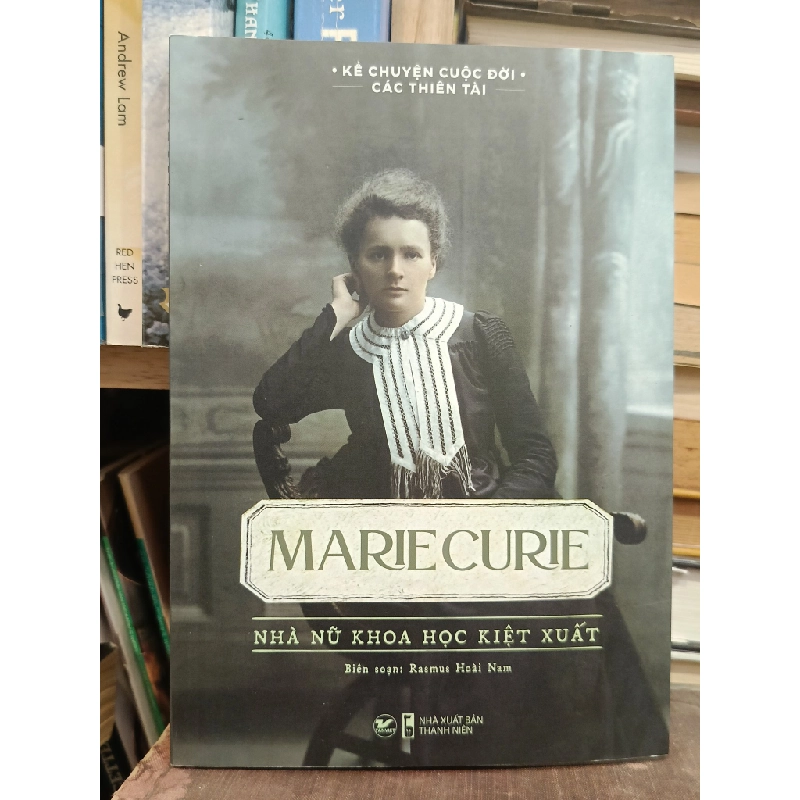 Marie Curie: Nhà nữ khoa học kiệt xuất - Rasmus Hoài Nam (biên soạn) 452885