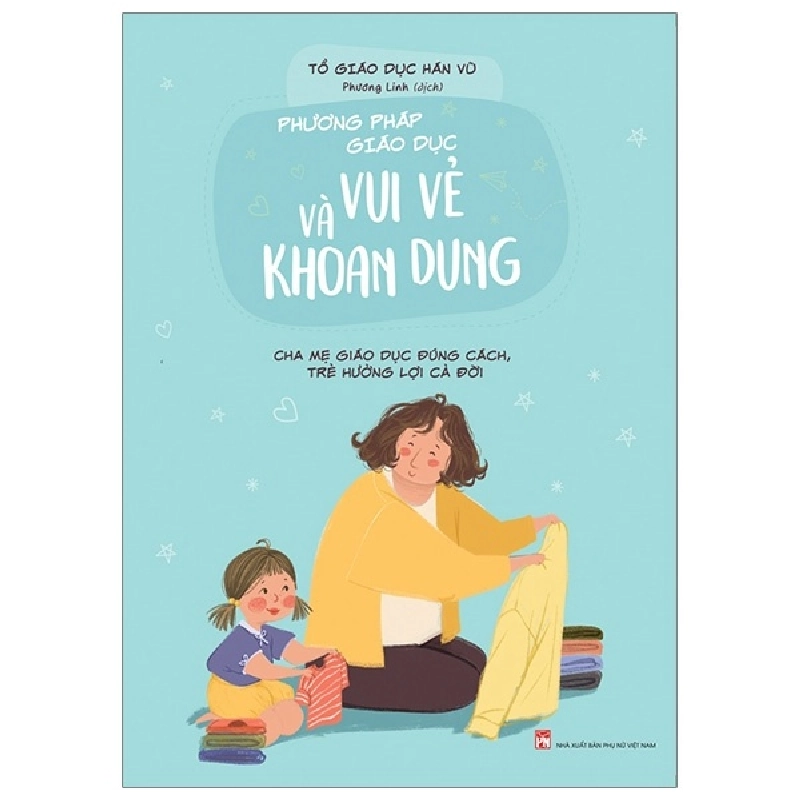 Phương Pháp Giáo Dục Vui Vẻ Và Khoan Dung - Cha Mẹ Giáo Dục Đúng Cách, Trẻ Hưởng Lợi Cả Đời - Tổ giáo dục Hán Vũ 281201