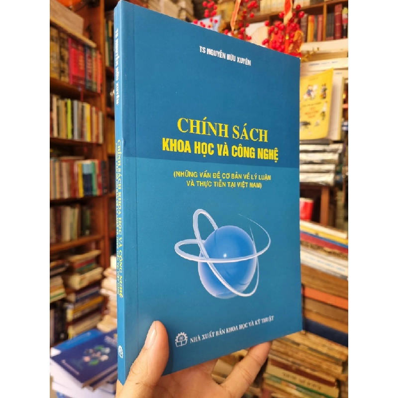 Chính Sách Khoa Học Và Công Nghệ (Những Vấn Đề Cơ Bản Về Lý Luận Và Thực Tiễn Tại Việt Nam) - TS Nguyễn Hữu Xuyên 382911