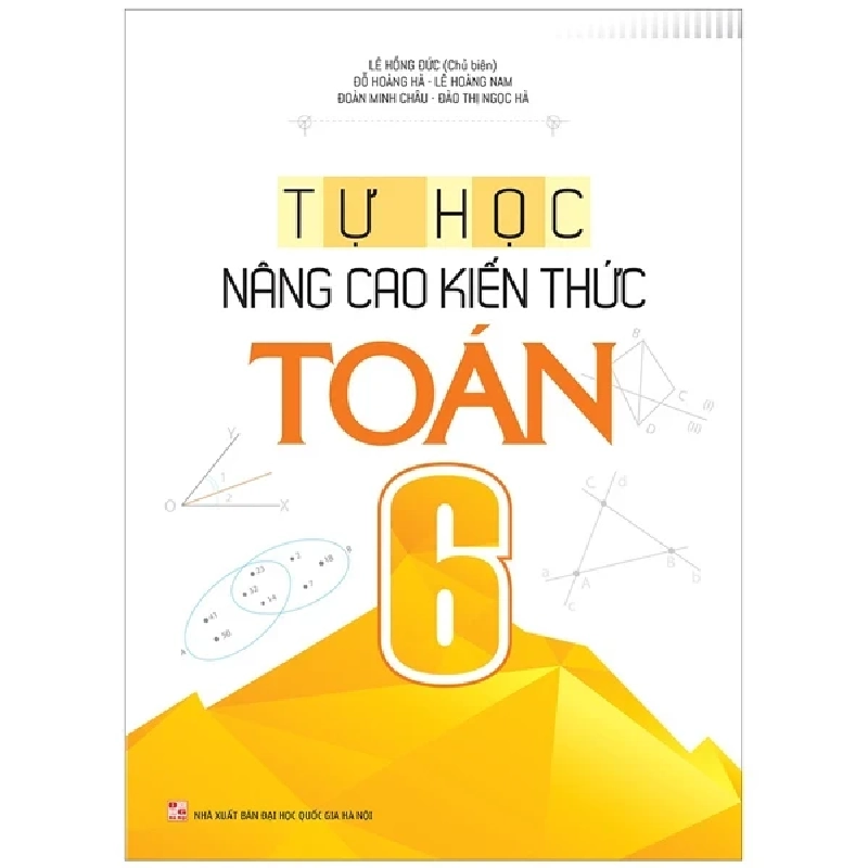 Tự Học - Nâng Cao Kiến Thức Toán 6 - Lê Hồng Đức, Đỗ Hoàng Hà, Lê Hoàng Nam, Đoàn Minh Châu, Đào Thị 322591