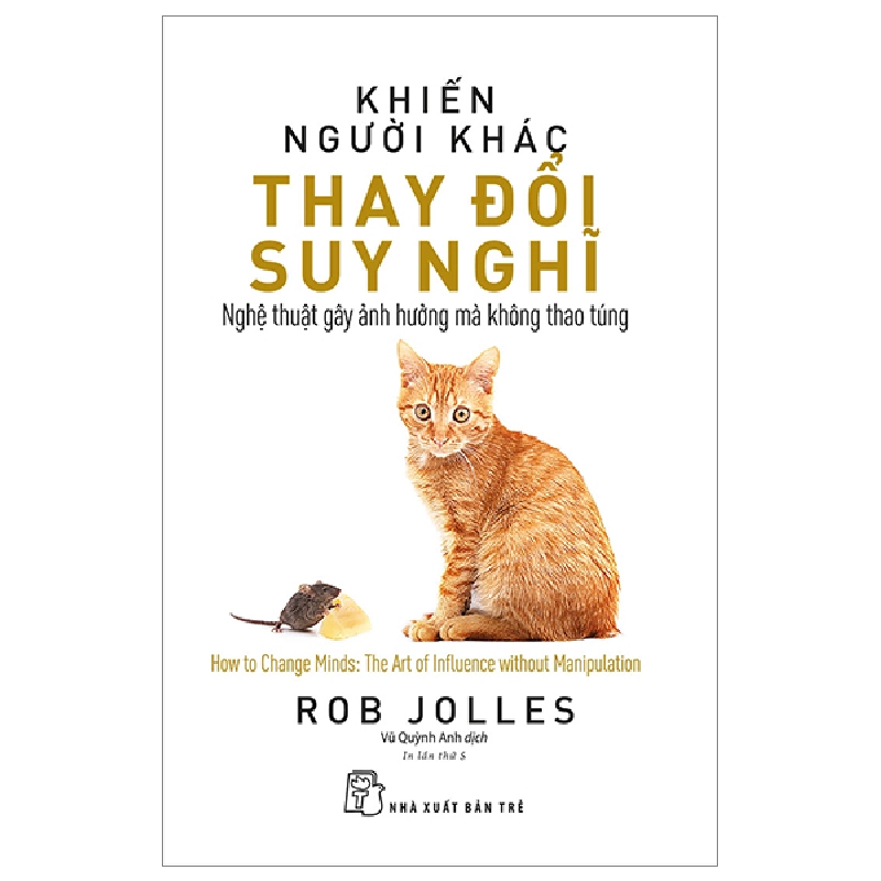 Khiến Người Khác Thay Đổi Suy Nghĩ - Nghệ Thuật Gây Ảnh Hưởng Mà Không Thao Túng - Rob Jolles 289448