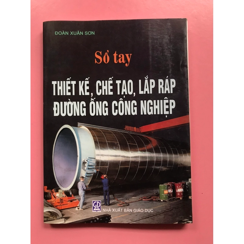 SỔ TAY THIẾT KẾ,CHẾ TẠO,LẮP RÁP ĐƯỜNG ỐNG CÔNG NGHIỆ 462195