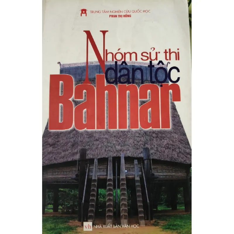 [Sách Cũ SCGR] NHÓM SỬ THI DÂN TỘC BAHNAR - PHAN THỊ HỒNG - 2006 - 463 trang ANTQ2308 VĂN HỌC 679747