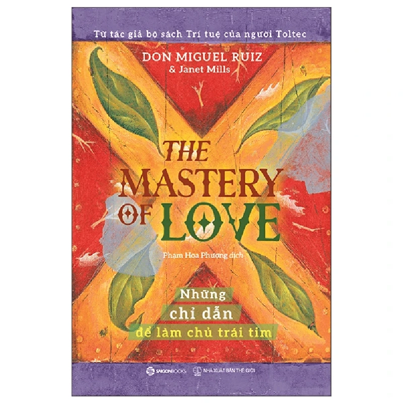 THE MASTERY OF LOVE - Những chỉ dẫn để làm chủ trái tim_180K - Janet Mills , Miguel Angel Ruiz, M.D. - 2023 - Saigonbooks 777458