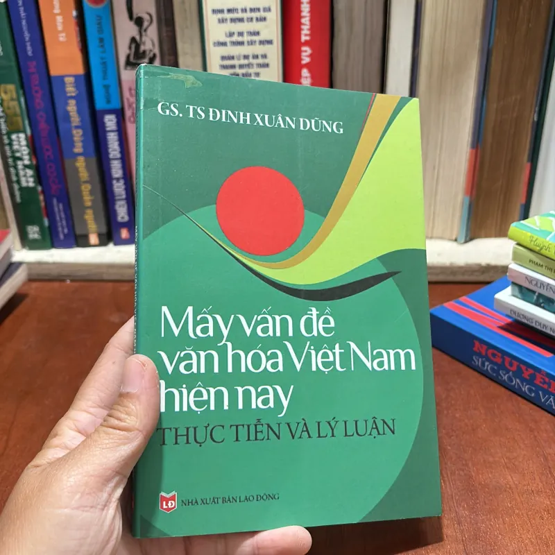 II Thực Tiễn Và Lý Luận: Mấy Vấn Đề Văn Hóa Việt Nam Hiện Nay - Đinh Xuân Dũng - 2015 786229