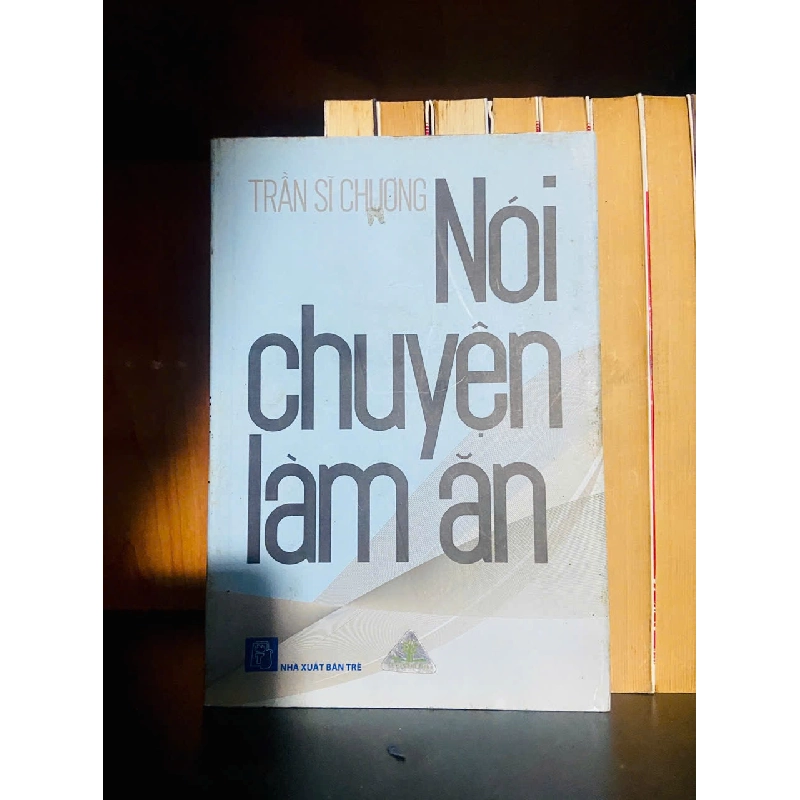 Nói chuyện làm ăn / Trần Sĩ Chương KINH TẾ - TÀI CHÍNH - CHỨNG KHOÁN VAVO2012-84 737455
