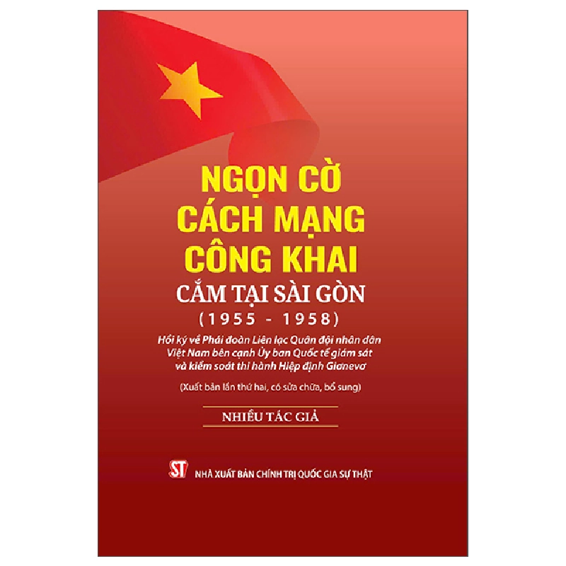 Ngọn Cờ Cách Mạng Công Khai Cắm Tại Sài Gòn (1955-1958) - Hồi Ký Về Phái Đoàn Liên Lạc Quân Đội Nhân Dân Việt Nam Bên Cạnh Ủy Ban Quốc Tế Giám Sát Và Kiểm Soát Thi Hành Hiệp Định Giơnevơ - Nhiều Tác Giả 402472