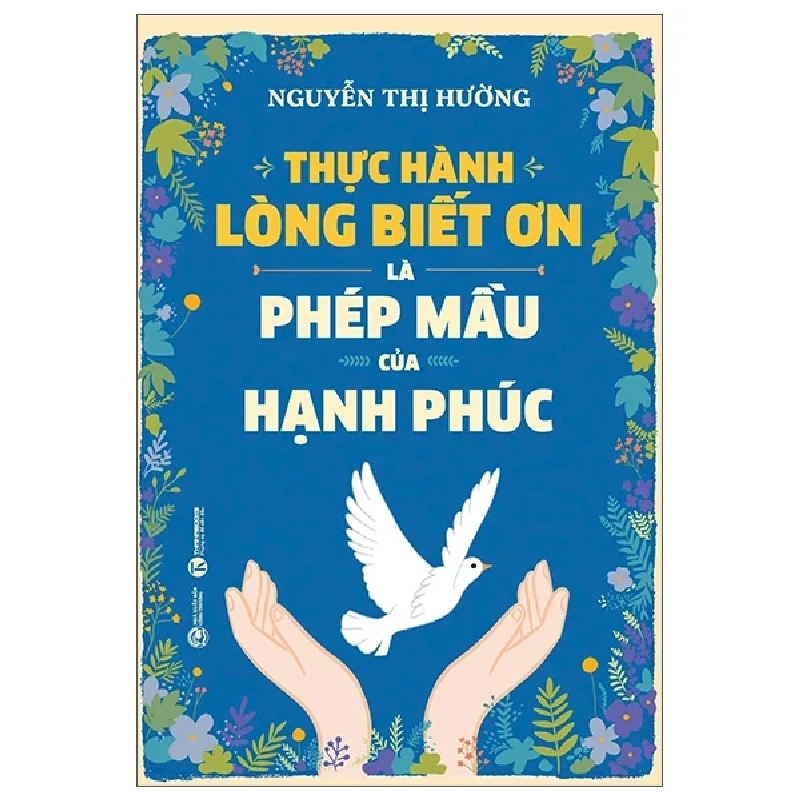 Thực Hành Lòng Biết Ơn Là Phép Mầu Của Hạnh Phúc - Nguyễn Thị Hường 445228