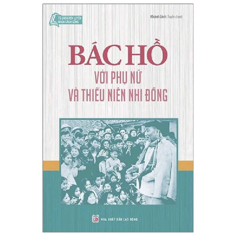 Tủ Sách Bác Hồ - Bác Hồ Với Phụ Nữ Và Thiếu Niên Nhi Đồng - Khánh Linh 295929