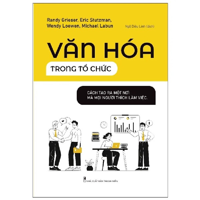 Văn Hóa Trong Tổ Chức - Cách Tạo Ra Một Nơi Mà Mọi Người Thích Làm Việc - Randy Grieser, Eric Stutzman, Wendy Loewen, Michael Labun 149077