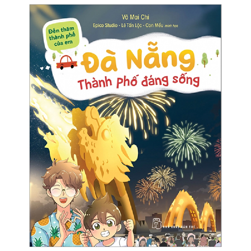 Đến Thăm Thành Phố Của Em - Đà Nẵng - Thành Phố Đáng Sống - Võ Mai Chi, Epico Studio, Lê Tấn Lộc, Con Mều (Mới 100%) Kiến thức, kỹ năng sống cho trẻ, NXB Trẻ - SÁCH ĐẠI HỌC 491978
