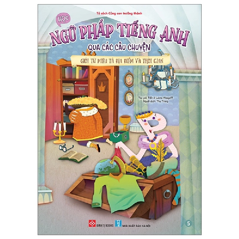 Bộ Học Ngữ Pháp Tiếng Anh Qua Các Câu Chuyện - Tập 5 - Giới Từ Miêu Tả Địa Điểm Và Thời Gian (2025) - TS Lubna Alsagoff 700108