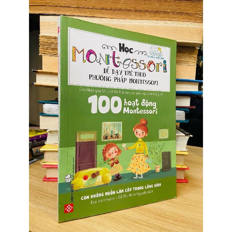 100 Hoạt động montessori - Con Không Muốn Làm Cây Trong Lồng Kính - Efve Herrmann 144580