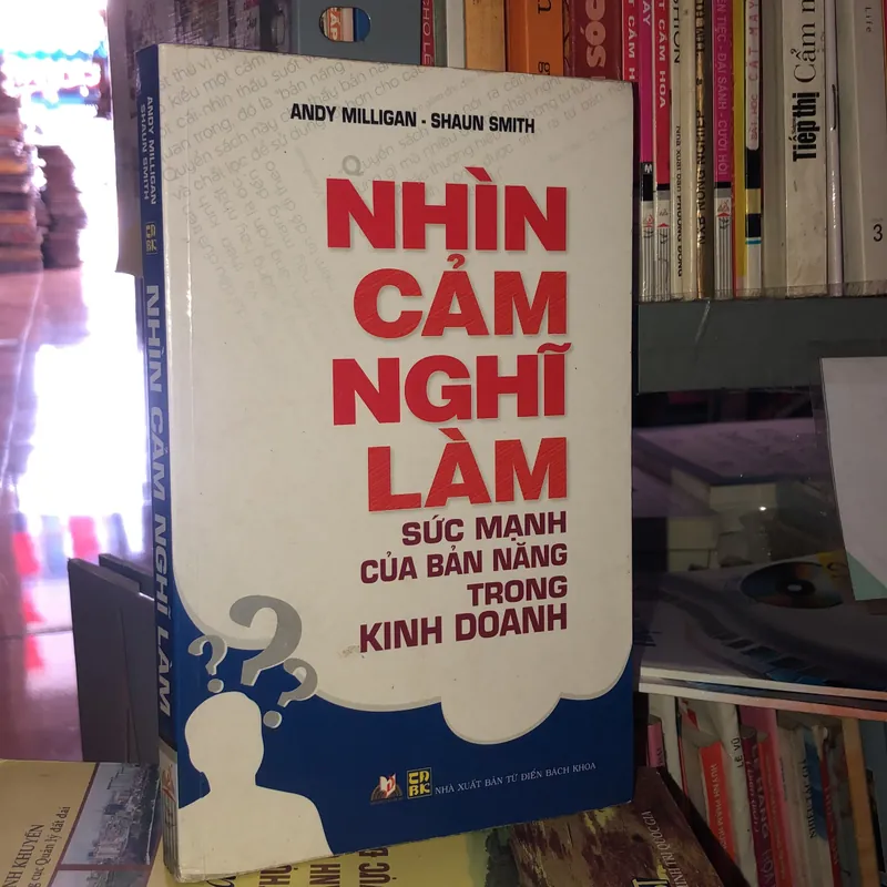 Nhìn cảm nghĩ làm - Sức mạnh của bản năng trong kinh doanh - Andy Milligan - Shaun Smith 588960