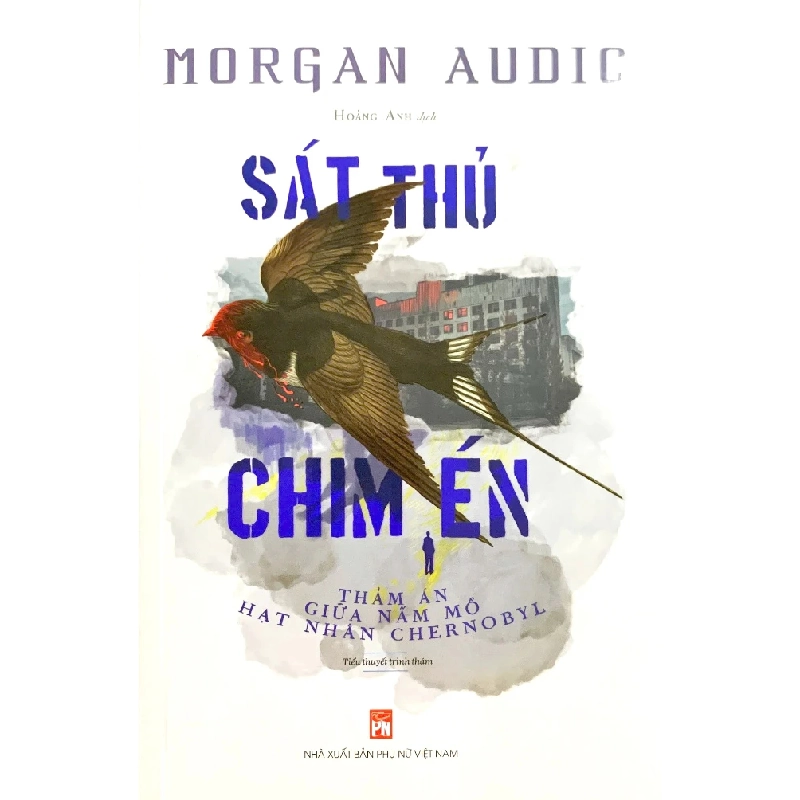 Sát thủ chim én - Thảm án giữa nấm mồ hạt nhân Chernobyl - Morgan Audic - 2024 - Văn Học 704400