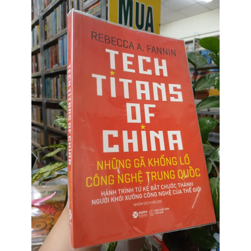 TECH TITANS OF CHINA: NHỮNG GÃ KHỔNG LỒ CÔNG NGHỆ TRUNG QUỐC - REBECCA A. FANNIN 744953