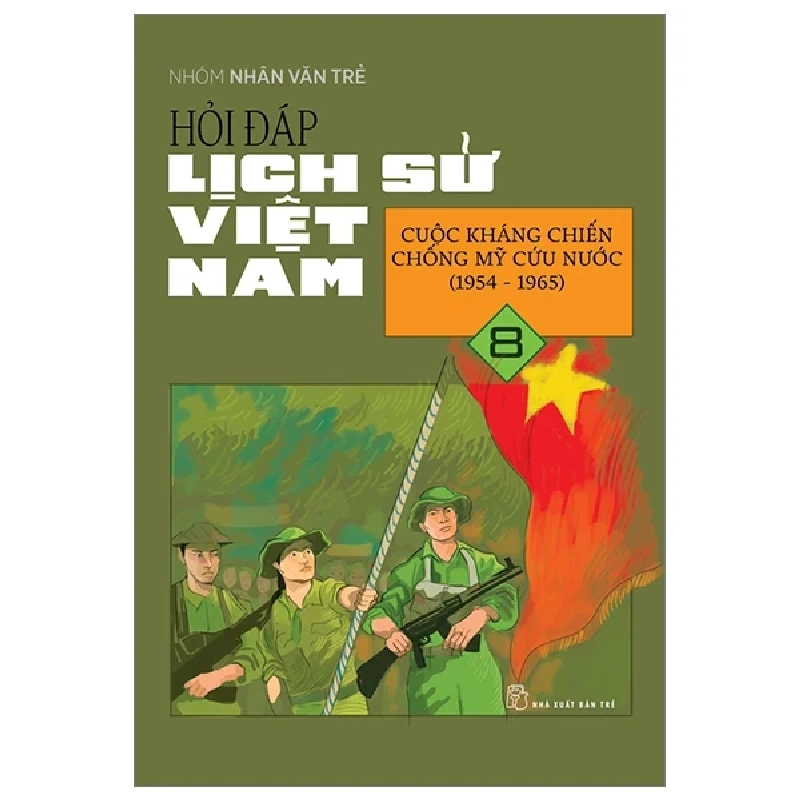 Hỏi Đáp Lịch Sử Việt Nam - Tập 8: Cuộc Kháng Chiến Chống Mỹ Cứu Nước (1954-1965) - Nhóm Nhân Văn Trẻ 318561