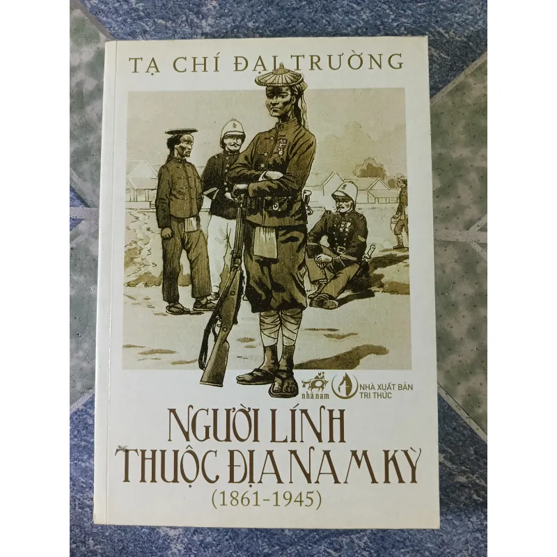 Người lính thuộc địa Nam Kỳ ( 1861 - 1945) - Tạ Chí Đại Trường 751485