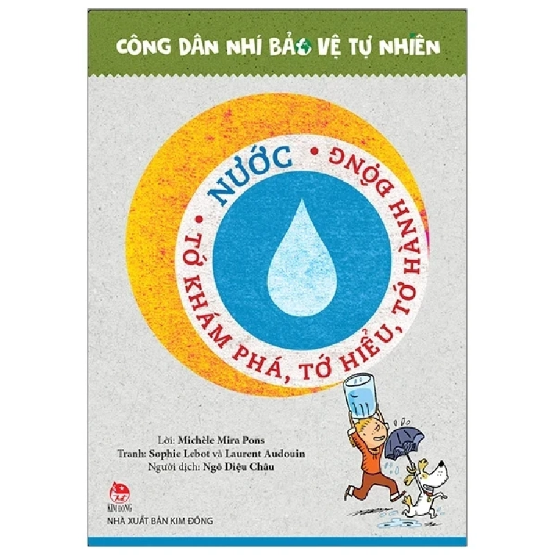 Công Dân Nhí Bảo Vệ Tự Nhiên - Nước - Tớ Khám Phá, Tớ Hiểu, Tớ Hành Động - Laurent Audouin, Michèle Mira Pons, Sophie Lebot (Mới 100%) Kiến thức, kỹ năng sống cho trẻ, NXB Kim Đồng - SÁCH ĐẠI HỌC 489065