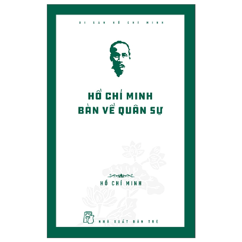 Di Sản Hồ Chí Minh - Hồ Chí Minh Bàn Về Quân Sự - Hồ Chí Minh (Mới 100%) Tiểu sử, hồi ký, NXB Trẻ - SÁCH ĐẠI HỌC 491567