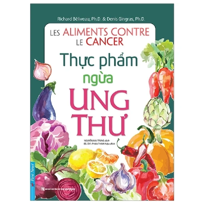 Thực Phẩm Ngừa Ung Thư (Tái Bản Từ Sách Chữa Trị Ung Thư Bằng Ăn Uống) - Richard Béliveau, PhD, Denis Gingras 403065