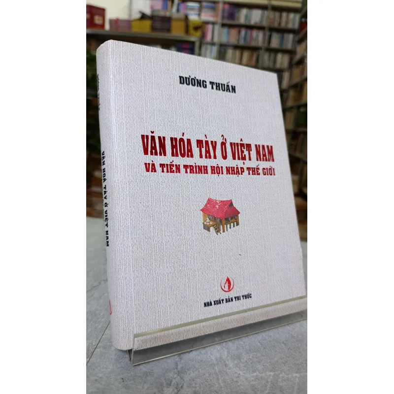 VĂN HOÁ TÀY Ở VIỆT NAM VÀ TIẾN TRÌNH HỘI NHẬP THẾ GIỚI - DƯƠNG THUẤN 789751