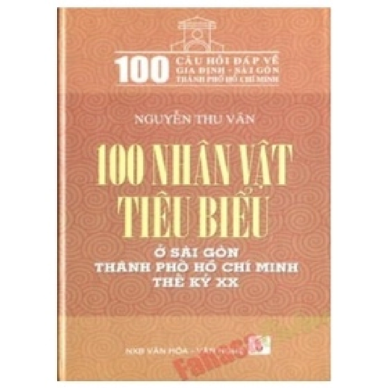 100 Nhân Vật Tiểu Biểu ở Sài Gòn- Thành Phố Hồ Chí Minh Thế Kỷ XX (Bìa Cứng) - Nguyễn Thu Vân 404063