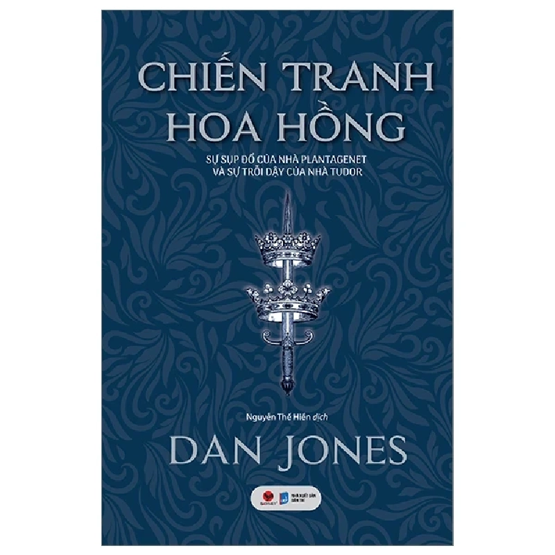 Chiến Tranh Hoa Hồng - Sự Sụp Đổ Của Nhà Plantagenet Và Sự Trỗi Dậy Của Nhà Tudor - Dan Jones 307489