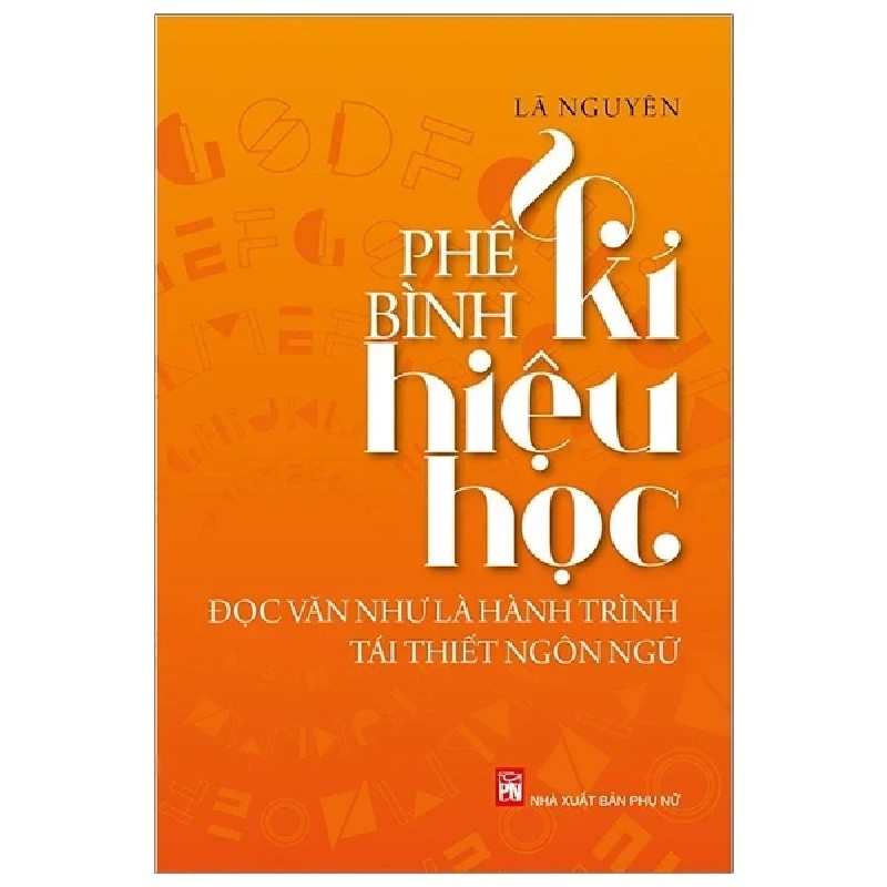 Phê Bình Kí Hiệu Học - Đọc Văn Như Là Hành Trình Tái Thiết Ngôn Ngữ - Lã Nguyên 195554